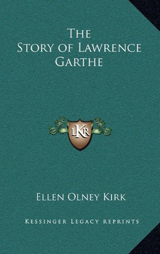 The Story of Lawrence Garthe (9781163381113) by Kirk, Ellen Olney