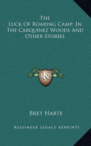 The Luck Of Roaring Camp; In The Carquinez Woods And Other Stories (9781163385203) by Harte, Bret