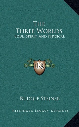 The Three Worlds: Soul, Spirit, And Physical (9781163385548) by Steiner, Rudolf