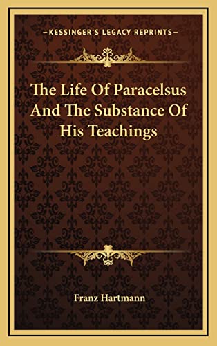 The Life Of Paracelsus And The Substance Of His Teachings (9781163385609) by Hartmann, Franz