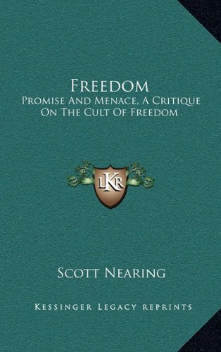 Freedom: Promise And Menace, A Critique On The Cult Of Freedom (9781163387023) by Nearing, Scott
