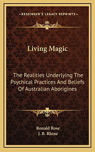 9781163389690: Living Magic: The Realities Underlying The Psychical Practices And Beliefs Of Australian Aborigines