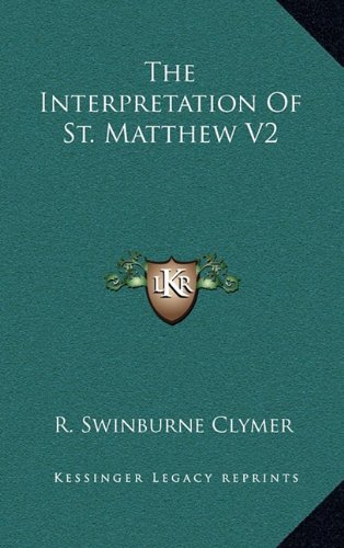 The Interpretation Of St. Matthew V2 (9781163391730) by Clymer, R. Swinburne