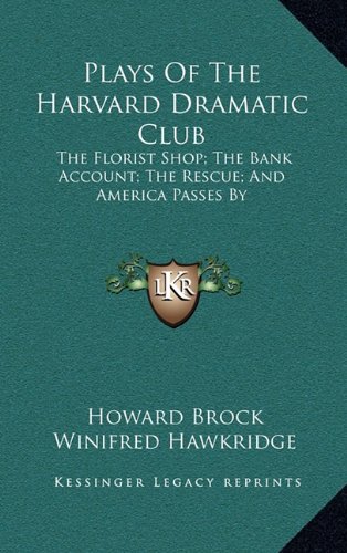 9781163393802: Plays of the Harvard Dramatic Club: The Florist Shop; The Bank Account; The Rescue; And America Passes by