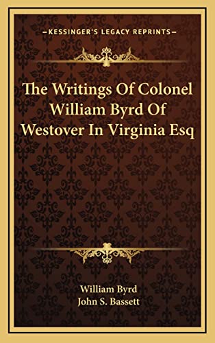 The Writings Of Colonel William Byrd Of Westover In Virginia Esq (9781163394267) by Byrd, William