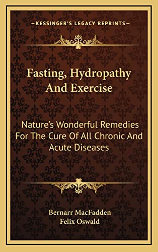 9781163394540: Fasting, Hydropathy And Exercise: Nature's Wonderful Remedies For The Cure Of All Chronic And Acute Diseases