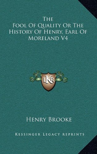 The Fool Of Quality Or The History Of Henry, Earl Of Moreland V4 (9781163395370) by Brooke, Henry