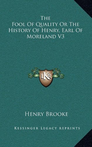 The Fool Of Quality Or The History Of Henry, Earl Of Moreland V3 (9781163395387) by Brooke, Henry