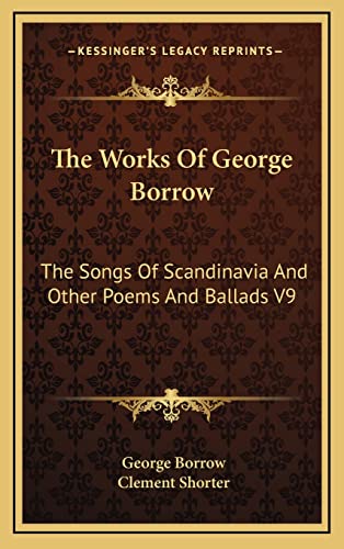 The Works Of George Borrow: The Songs Of Scandinavia And Other Poems And Ballads V9 (9781163396810) by Borrow, George