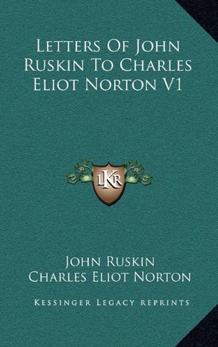 Letters Of John Ruskin To Charles Eliot Norton V1 (9781163397923) by Ruskin, John; Norton, Charles Eliot