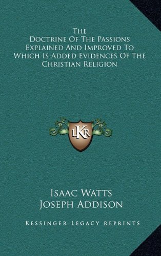 The Doctrine Of The Passions Explained And Improved To Which Is Added Evidences Of The Christian Religion (9781163400821) by Watts, Isaac; Addison, Joseph