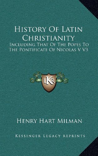 History Of Latin Christianity: Including That Of The Popes To The Pontificate Of Nicolas V V3 (9781163402733) by Milman, Henry Hart