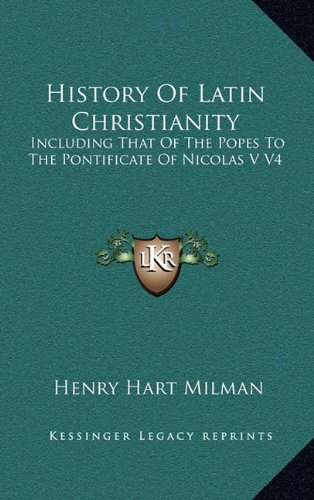 History Of Latin Christianity: Including That Of The Popes To The Pontificate Of Nicolas V V4 (9781163402740) by Milman, Henry Hart