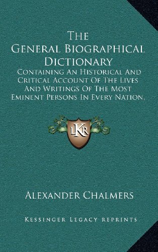The General Biographical Dictionary: Containing An Historical And Critical Account Of The Lives And Writings Of The Most Eminent Persons In Every Nation, Particularly The British And Irish V12 (9781163403396) by Chalmers, Alexander