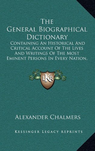 The General Biographical Dictionary: Containing An Historical And Critical Account Of The Lives And Writings Of The Most Eminent Persons In Every Nation, Particularly The British And Irish V30 (9781163403464) by Chalmers, Alexander
