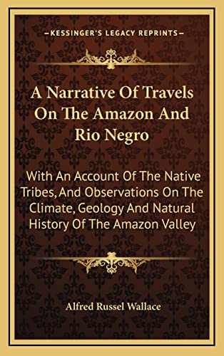 Stock image for A Narrative Of Travels On The Amazon And Rio Negro: With An Account Of The Native Tribes, And Observations On The Climate, Geology And Natural History Of The Amazon Valley for sale by GF Books, Inc.