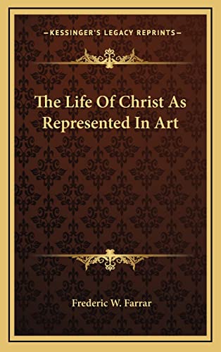 The Life Of Christ As Represented In Art (9781163404379) by Farrar, Frederic W