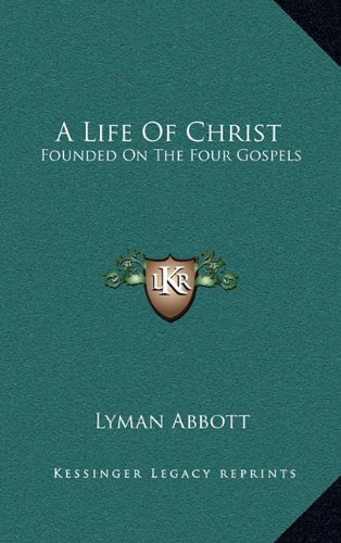 A Life Of Christ: Founded On The Four Gospels (9781163404867) by Abbott, Lyman