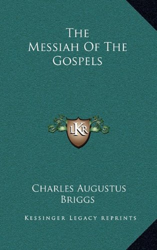 The Messiah Of The Gospels (9781163404928) by Briggs, Charles Augustus