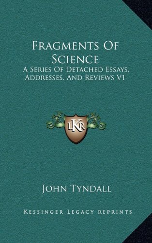 Fragments Of Science: A Series Of Detached Essays, Addresses, And Reviews V1 (9781163406182) by Tyndall, John