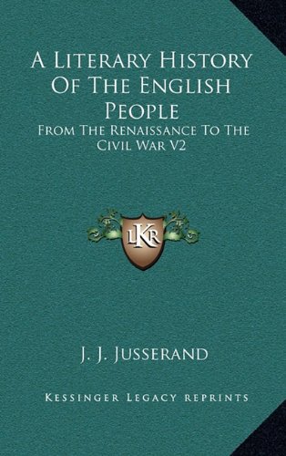 A Literary History Of The English People: From The Renaissance To The Civil War V2 (9781163406304) by Jusserand, J. J.