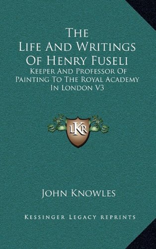 9781163406359: The Life And Writings Of Henry Fuseli: Keeper And Professor Of Painting To The Royal Academy In London V3