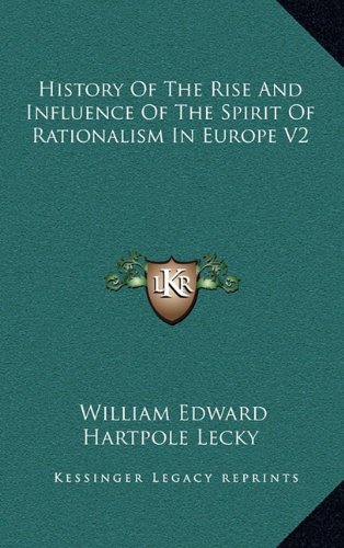 History Of The Rise And Influence Of The Spirit Of Rationalism In Europe V2 (9781163407066) by Lecky, William Edward Hartpole