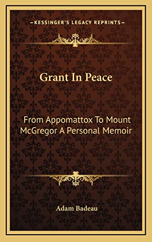 Grant In Peace: From Appomattox To Mount McGregor A Personal Memoir (9781163407936) by Badeau, Adam