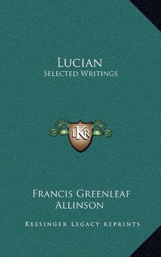 Lucian: Selected Writings (9781163408292) by Allinson, Francis Greenleaf