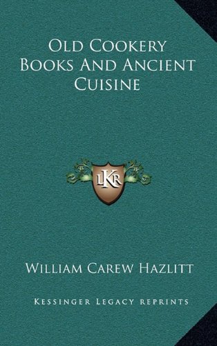 Old Cookery Books And Ancient Cuisine (9781163408698) by Hazlitt, William Carew