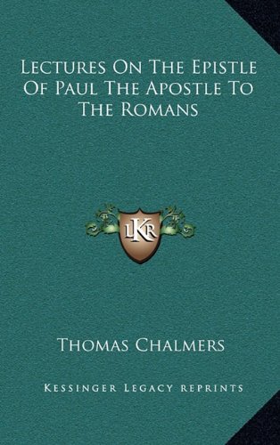 Lectures On The Epistle Of Paul The Apostle To The Romans (9781163409985) by Chalmers, Thomas