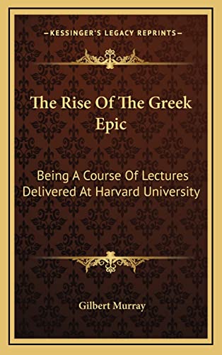 The Rise Of The Greek Epic: Being A Course Of Lectures Delivered At Harvard University (9781163410233) by Murray, Gilbert