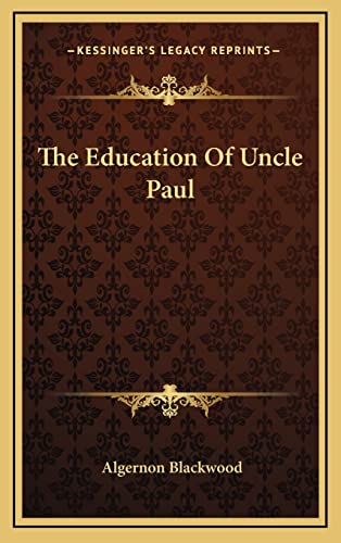 The Education Of Uncle Paul (9781163410882) by Blackwood, Algernon