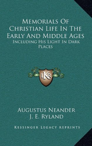 Memorials Of Christian Life In The Early And Middle Ages: Including His Light In Dark Places (9781163413975) by Neander, Augustus