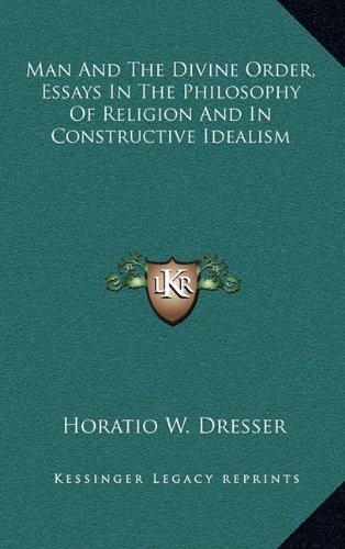 Man And The Divine Order, Essays In The Philosophy Of Religion And In Constructive Idealism (9781163415276) by Dresser, Horatio W.