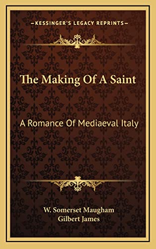The Making Of A Saint: A Romance Of Mediaeval Italy (9781163415610) by Maugham, W Somerset