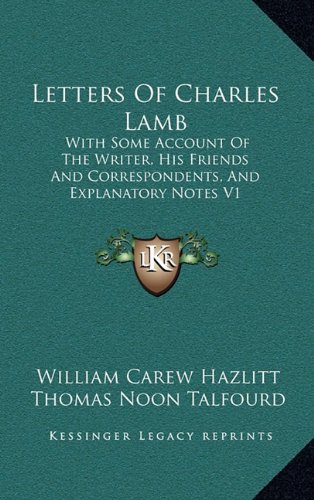 Letters Of Charles Lamb: With Some Account Of The Writer, His Friends And Correspondents, And Explanatory Notes V1 (9781163418123) by Talfourd, Thomas Noon