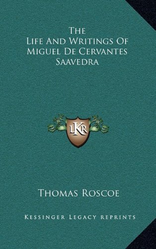The Life And Writings Of Miguel De Cervantes Saavedra (9781163418369) by Roscoe, Thomas