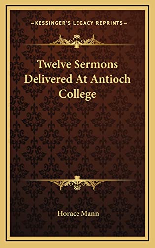Twelve Sermons Delivered At Antioch College (9781163419892) by Mann, Horace