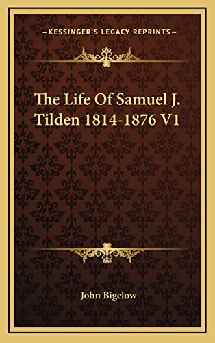The Life Of Samuel J. Tilden 1814-1876 V1 (9781163419984) by Bigelow, John
