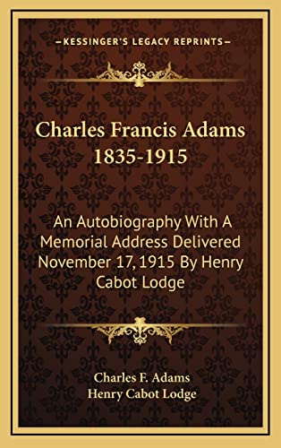 Charles Francis Adams 1835-1915: An Autobiography With A Memorial Address Delivered November 17, 1915 By Henry Cabot Lodge (9781163420652) by Adams, Charles F; Lodge, Henry Cabot