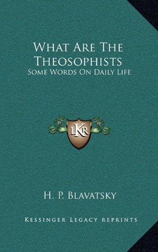 What Are The Theosophists: Some Words On Daily Life (9781163421529) by Blavatsky, H. P.