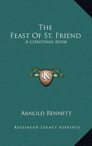 The Feast Of St. Friend: A Christmas Book (9781163421734) by Bennett, Arnold