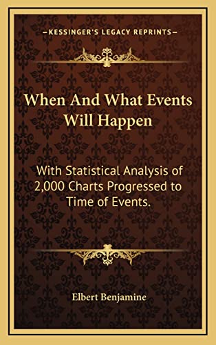 When And What Events Will Happen: With Statistical Analysis of 2,000 Charts Progressed to Time of Events. (9781163422465) by Benjamine, Elbert