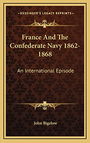 France And The Confederate Navy 1862-1868: An International Episode (9781163422984) by Bigelow, John