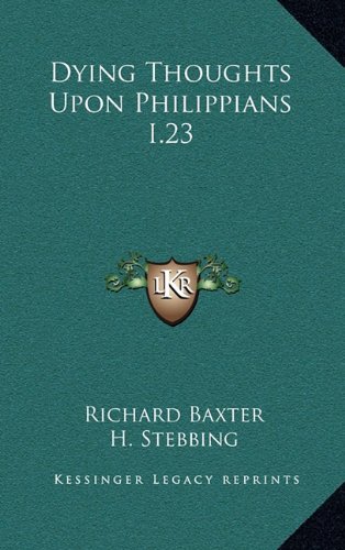 Dying Thoughts Upon Philippians I.23 (9781163423066) by Baxter, Richard
