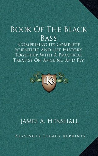 9781163424209: Book Of The Black Bass: Comprising Its Complete Scientific And Life History Together With A Practical Treatise On Angling And Fly Fishing And A Full Description Of Tools, Tackle And Implements