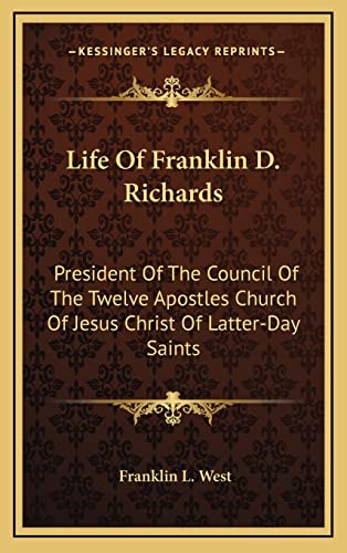 9781163424711: Life Of Franklin D. Richards: President Of The Council Of The Twelve Apostles Church Of Jesus Christ Of Latter-Day Saints