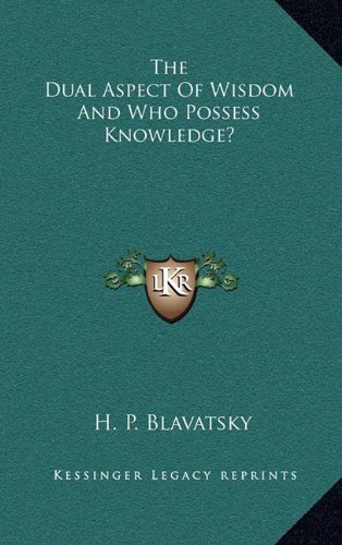 The Dual Aspect Of Wisdom And Who Possess Knowledge? (9781163424995) by Blavatsky, H. P.