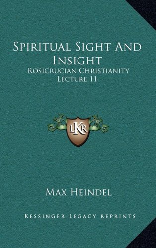 Spiritual Sight And Insight: Rosicrucian Christianity Lecture 11 (9781163425718) by Heindel, Max